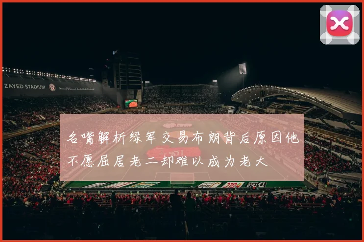 名嘴解析绿军交易布朗背后原因他不愿屈居老二却难以成为老大
